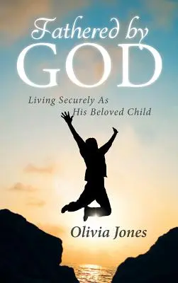 Îngrijit de Dumnezeu: Trăind în siguranță ca și copilul Său iubit - Fathered By God: Living Securely As His Beloved Child