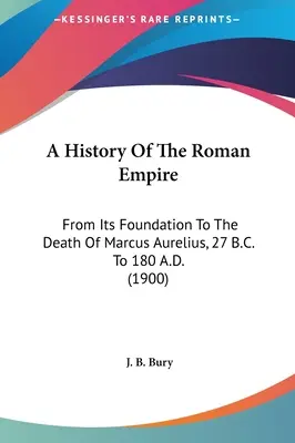 O istorie a Imperiului Roman: De la întemeierea sa până la moartea lui Marcus Aurelius, 27 î.Hr. la 180 d.Hr. (1900) - A History Of The Roman Empire: From Its Foundation To The Death Of Marcus Aurelius, 27 B.C. To 180 A.D. (1900)