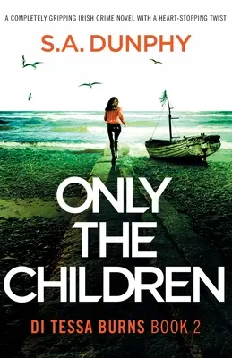 Only the Children: Un roman polițist irlandez complet captivant, cu o răsturnare de situație uluitoare - Only the Children: A completely gripping Irish crime novel with a heart-stopping twist
