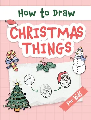 Cum să Desenezi Lucruri de Crăciun: Ghid pas cu pas ușor și simplu pentru a desena lucruri festive de Crăciun pentru începători - Crăciunul sau nașterea perfectăd - How to Draw Christmas Things: Easy and Simple Step-by-Step Guide to Drawing Festive Christmas Things for Beginners - the Perfect Christmas or Birthd