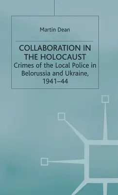 Colaborarea în Holocaust: Crimele poliției locale în Belorusia și Ucraina, 1941-44 - Collaboration in the Holocaust: Crimes of the Local Police in Belorussia and Ukraine, 1941-44