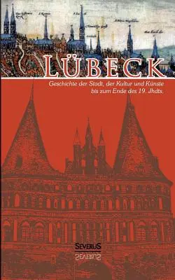 Lbeck - Geschichte der Stadt, der Kultur und der Knste bis zum Ende des 19. Jahrhunderts: Vollstndig berarbeitetete Neuausgabe - Lbeck - Geschichte der Stadt, der Kultur und der Knste bis zum Ende des 19. Jahrhunderts: Vollstndig berarbeitete Neuausgabe