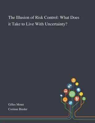 Iluzia controlului riscurilor: What Does It Take to Live With Uncertainty? - The Illusion of Risk Control: What Does It Take to Live With Uncertainty?