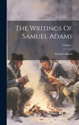 Scrierile lui Samuel Adams; Volumul 2 - The Writings Of Samuel Adams; Volume 2