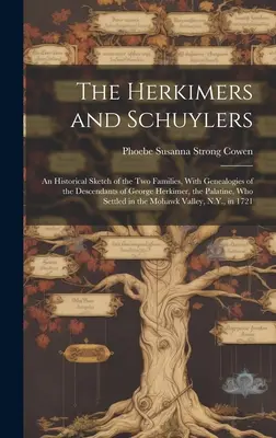 The Herkimers and Schuylers: An Historical Sketch of the two Families, With Genealogies of the Descendents of George Herkimer, the Palatine, who Se - The Herkimers and Schuylers: An Historical Sketch of the two Families, With Genealogies of the Descendants of George Herkimer, the Palatine, who Se