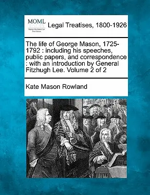 Viața lui George Mason, 1725-1792: inclusiv discursurile sale, documentele publice și corespondența: cu o introducere de generalul Fitzhugh Lee. Volumul 2 - The life of George Mason, 1725-1792: including his speeches, public papers, and correspondence: with an introduction by General Fitzhugh Lee. Volume 2