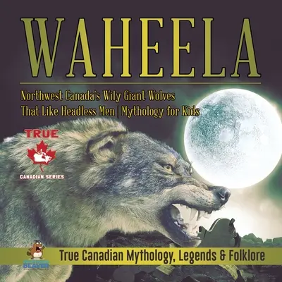Waheela - Lupii uriași vicleni din nord-vestul Canadei care seamănă cu oamenii fără cap Mitologie pentru copii Mitologie, legende și folclor canadian adevărat - Waheela - Northwest Canada's Wily Giant Wolves That Like Headless Men Mythology for Kids True Canadian Mythology, Legends & Folklore