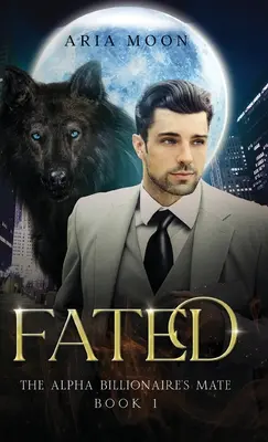 Partenera miliardarului alfa: Fated - The Alpha Billionaire's Mate: Fated