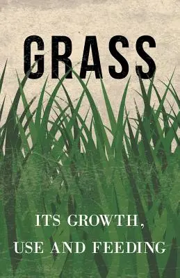 Iarba - Creșterea, utilizarea și hrănirea ei - Grass - Its Growth, Use and Feeding