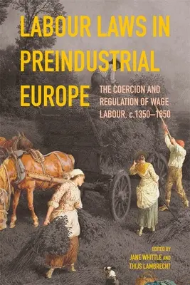 Legislația muncii în Europa preindustrială: Coerciția și reglementarea muncii salariate, C.1350-1850 - Labour Laws in Preindustrial Europe: The Coercion and Regulation of Wage Labour, C.1350-1850