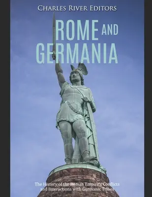 Roma și Germania: Istoria conflictelor și interacțiunilor Imperiului Roman cu triburile germanice - Rome and Germania: The History of the Roman Empire's Conflicts and Interactions with Germanic Tribes