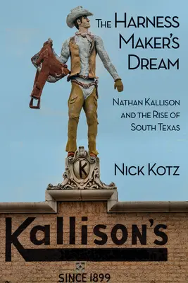 Visul hamalului: Nathan Kallison și ascensiunea Texasului de Sud - The Harness Maker's Dream: Nathan Kallison and the Rise of South Texas