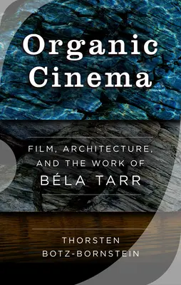 Cinema organic: Filmul, arhitectura și opera lui Bla Tarr - Organic Cinema: Film, Architecture, and the Work of Bla Tarr