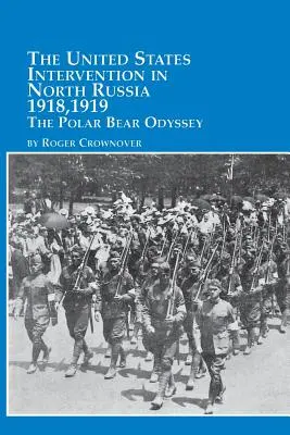 Intervenția Statelor Unite în Rusia de Nord - 1918, 1919 Odiseea Ursului Polar - The United States Intervention in North Russia - 1918, 1919 the Polar Bear Odyssey