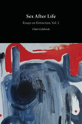 Sexul după viață: Essays on Extinction Vol. 2 - Sex After Life: Essays on Extinction Vol. 2