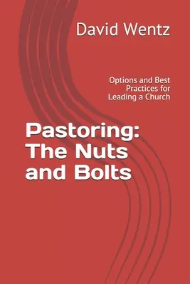 Pastorație: Nuts and Bolts: Opțiuni și cele mai bune practici pentru conducerea unei biserici - Pastoring: The Nuts and Bolts: Options and Best Practices for Leading a Church
