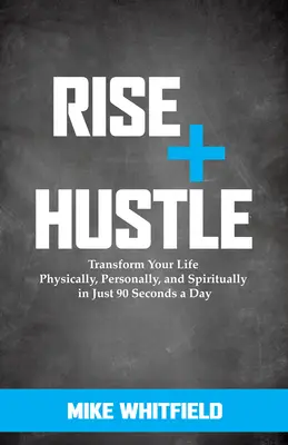 Rise and Hustle: Transformă-ți viața din punct de vedere fizic, personal și spiritual în doar 90 de secunde pe zi - Rise and Hustle: Transform Your Life Physically, Personally, and Spiritually in Just 90 Seconds a Day