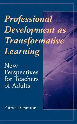 Dezvoltarea profesională ca învățare transformativă: Noi perspective pentru profesorii de adulți - Professional Development as Transformative Learning: New Perspectives for Teachers of Adults