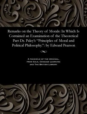 Observații asupra teoriei moralei: În care este inclusă o examinare a părții teoretice a lucrării Dr. Paley's Principles of Moral and Political Philosophy - Remarks on the Theory of Morals: In Which Is Contained an Examination of the Theoretical Part Dr. Paley's Principles of Moral and Political Philosophy
