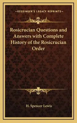 Întrebări și răspunsuri rosicruciene cu istoria completă a Ordinului Rosicrucian - Rosicrucian Questions and Answers with Complete History of the Rosicrucian Order