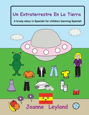 Un Extraterrestre En La Tierra: O poveste minunată în spaniolă pentru copiii care învață limba spaniolă - Un Extraterrestre En La Tierra: A lovely story in Spanish for children learning Spanish