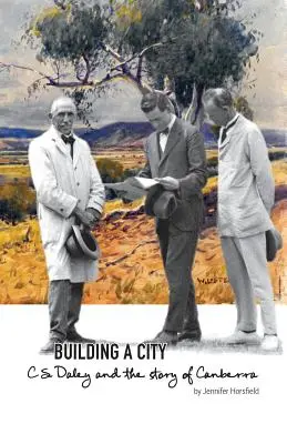 Construirea unui oraș: C.S. Daley și povestea orașului Canberra - Building a City: C.S. Daley and the story of Canberra