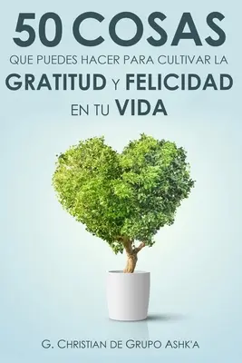 50 de lucruri pe care le poți face pentru a cultiva fericirea și recunoștința în viața ta - 50 Cosas Que Puedes Hacer para Cultivar la Felicidad y Gratitud en Tu Vida