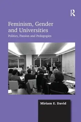 Feminism, gen și universități: Politică, pasiune și pedagogie - Feminism, Gender and Universities: Politics, Passion and Pedagogies