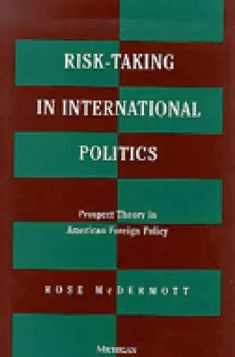 Asumarea riscurilor în politica internațională: Teoria perspectivei în politica externă americană - Risk-Taking in International Politics: Prospect Theory in American Foreign Policy