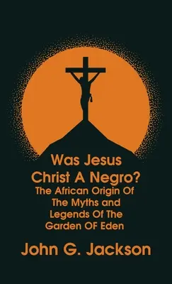 A fost Iisus Hristos un negru? și Originea africană a miturilor și legendelor din grădina Edenului Cartea de bucate romane Hardcover - Was Jesus Christ a Negro? and The African Origin of the Myths & Legends of the Garden of Eden The Roman Cookery Book Hardcover