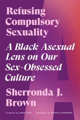 Refuzul sexualității obligatorii: O perspectivă asexuală neagră asupra culturii noastre obsedate de sex - Refusing Compulsory Sexuality: A Black Asexual Lens on Our Sex-Obsessed Culture