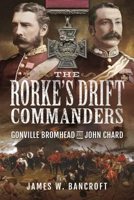 The Rorke's Drift Commanders: Gonville Bromhead și John Chard - The Rorke's Drift Commanders: Gonville Bromhead and John Chard