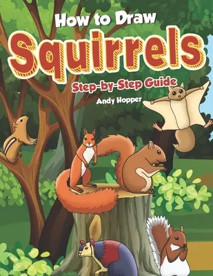 Cum să desenezi veverițe Ghid pas cu pas: Cea mai bună carte de desenat veverițe pentru tine și copiii tăi - How to Draw Squirrels Step-by-Step Guide: Best Squirrel Drawing Book for You and Your Kids