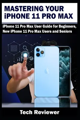 Stăpânirea iPhone 11 Pro Max: Ghid de utilizare iPhone 11 Pro Max pentru începători, utilizatori noi de iPhone 11 Pro Max și seniori - Mastering Your iPhone 11 Pro Max: iPhone 11 Pro Max User Guide for Beginners, New iPhone 11 Pro Max Users and Seniors
