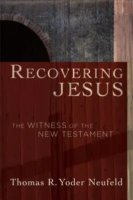 Recuperarea lui Isus: Mărturia Noului Testament - Recovering Jesus: The Witness of the New Testament