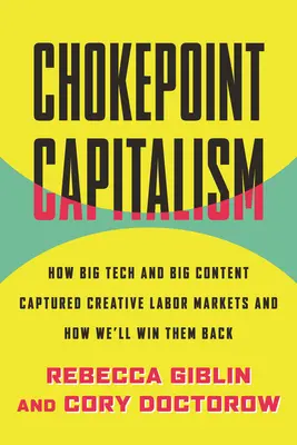 Capitalismul punctului de blocaj: Cum au capturat Big Tech și Big Content piețele forței de muncă creative și cum le vom câștiga înapoi - Chokepoint Capitalism: How Big Tech and Big Content Captured Creative Labor Markets and How We'll Win Them Back