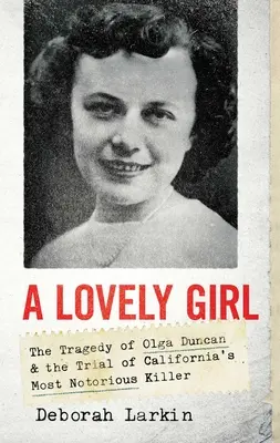 A Lovely Girl: Tragedia Olgăi Duncan și procesul unuia dintre cei mai cunoscuți criminali din California - A Lovely Girl: The Tragedy of Olga Duncan and the Trial of One of California's Most Notorious Killers