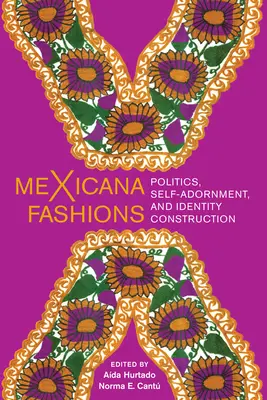 Mexicana Fashions: Politică, auto-adornare și construcție identitară - Mexicana Fashions: Politics, Self-Adornment, and Identity Construction