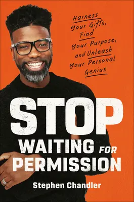 Nu mai aștepta permisiunea: Exploatează-ți darurile, găsește-ți scopul și dezlănțuie-ți geniul personal: Harness Your Gifts, Find Your Purpose, and Unleash Your Personal Genius - Stop Waiting for Permission: Harness Your Gifts, Find Your Purpose, and Unleash Your Personal Genius
