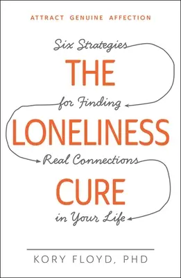 The Loneliness Cure: Șase strategii pentru a găsi conexiuni reale în viața ta - The Loneliness Cure: Six Strategies for Finding Real Connections in Your Life
