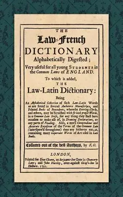 The Law-French Dictionary: Alphabetically Digested; Very Useful for All Young Students in the Common Laws of England. La care se adaugă Law-L - The Law-French Dictionary: Alphabetically Digested; Very Useful for All Young Students in the Common Laws of England. To Which is Added the Law-L