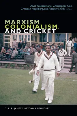 Marxism, colonialism și cricket: C. L. R. James's Beyond a Boundary - Marxism, Colonialism, and Cricket: C. L. R. James's Beyond a Boundary