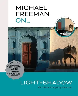 Michael Freeman despre... Lumină și umbră: Ultimul curs de măiestrie în fotografie - Michael Freeman On... Light & Shadow: The Ultimate Photography Masterclass