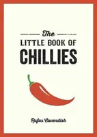 Mica carte a ardeilor iuți - Un ghid de buzunar pentru lumea minunată a ardeilor iuți, cu rețete, curiozități și multe altele - Little Book of Chillies - A Pocket Guide to the Wonderful World of Chilli Peppers, Featuring Recipes, Trivia and More