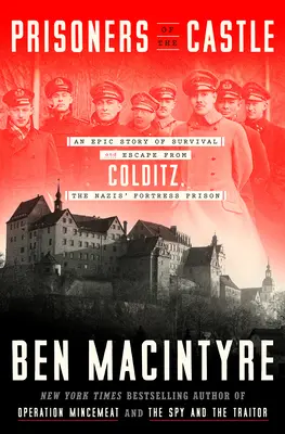 Prizonierii castelului: O poveste epică de supraviețuire și evadare din Colditz, fortăreața închisoare a naziștilor - Prisoners of the Castle: An Epic Story of Survival and Escape from Colditz, the Nazis' Fortress Prison