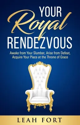 Întâlnirea ta regală: Trezește-te din somn, ridică-te din înfrângere, dobândește-ți locul la tronul harului - Your Royal Rendezvous: Awake from Your Slumber, Arise from Defeat, Acquire Your Place at the Throne of Grace