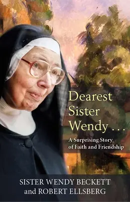 Draga soră Wendy: O poveste surprinzătoare despre credință și prietenie - Dearest Sister Wendy: A Suprising Story of Faith and Friendship
