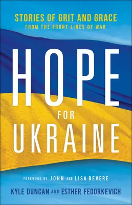 Speranță pentru Ucraina: Povești de curaj și grație din primele linii ale războiului - Hope for Ukraine: Stories of Grit and Grace from the Front Lines of War