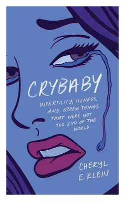 Crybaby: Infertilitate, boală și alte lucruri care nu au fost sfârșitul lumii (Infertility, Illness, and Other Things That Were Not the End of the World) - Crybaby: Infertility, Illness, and Other Things That Were Not the End of the World