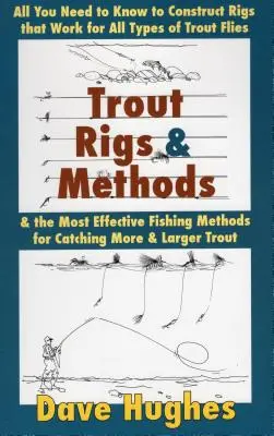 Trout Rigs & Methods: All You Need to Know to Construct Rigs That Work for All Types of Trout Flies & the Most Effective Fishing Methods for